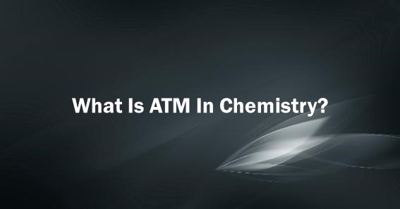 What Is ATM In Chemistry